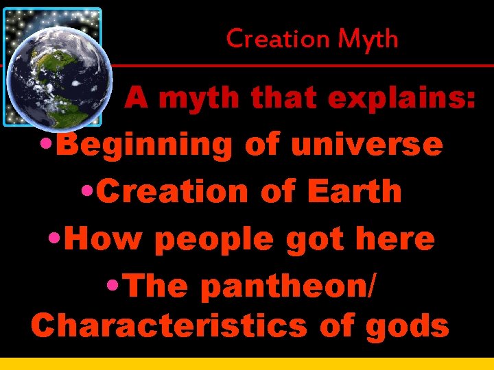 Creation Myth A myth that explains: • Beginning of universe • Creation of Earth Creation Myth A myth that explains: • Beginning of universe • Creation of Earth
