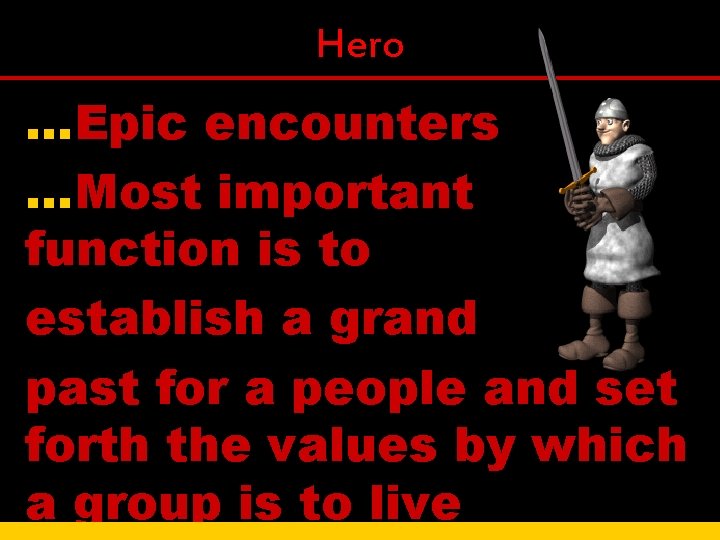 Hero …Epic encounters …Most important function is to establish a grand past for a Hero …Epic encounters …Most important function is to establish a grand past for a