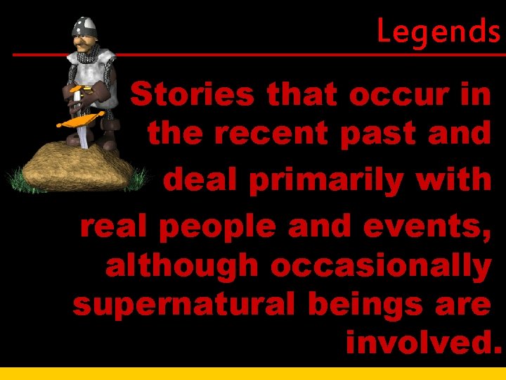 Legends Stories that occur in the recent past and deal primarily with real people Legends Stories that occur in the recent past and deal primarily with real people