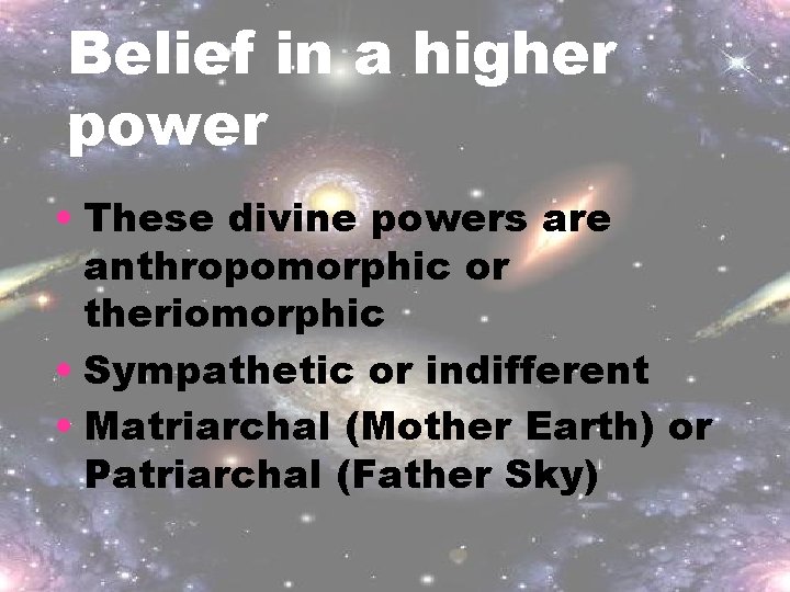 Belief in a higher power • These divine powers are anthropomorphic or theriomorphic • Belief in a higher power • These divine powers are anthropomorphic or theriomorphic •