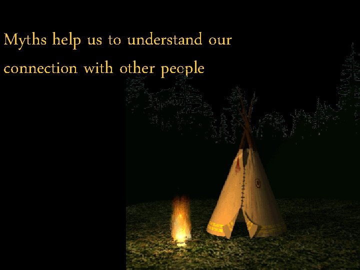 Myths help us to understand our connection with other people Myths help us to understand our connection with other people