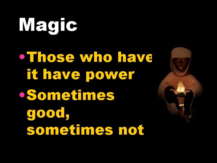 Magic • Those who have it have power • Sometimes good, sometimes not Magic • Those who have it have power • Sometimes good, sometimes not