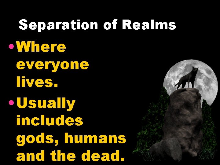 Separation of Realms • Where everyone lives. • Usually includes gods, humans and the Separation of Realms • Where everyone lives. • Usually includes gods, humans and the