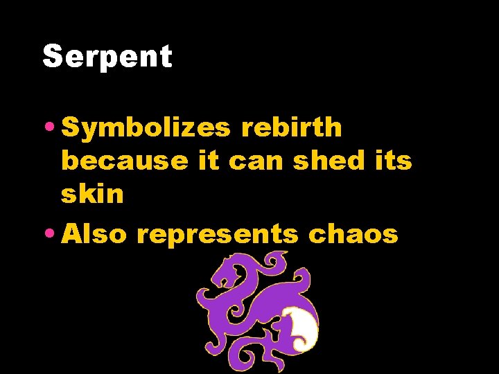 Serpent • Symbolizes rebirth because it can shed its skin • Also represents chaos Serpent • Symbolizes rebirth because it can shed its skin • Also represents chaos
