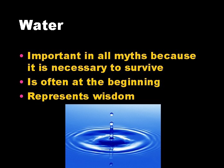 Water • Important in all myths because it is necessary to survive • Is Water • Important in all myths because it is necessary to survive • Is