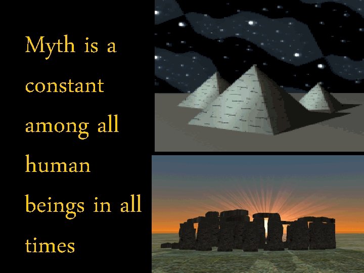 Myth is a constant among all human beings in all times Myth is a constant among all human beings in all times