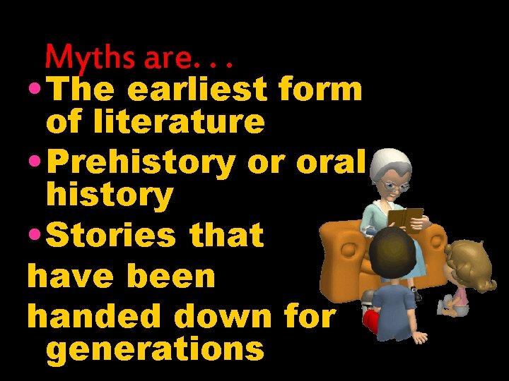 Myths are. . . • The earliest form of literature • Prehistory or oral Myths are. . . • The earliest form of literature • Prehistory or oral