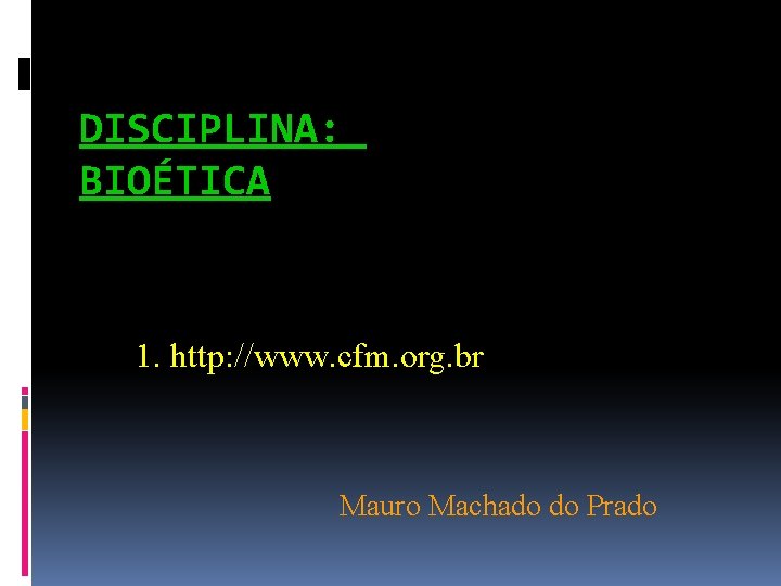 DISCIPLINA: BIOÉTICA 1. http: //www. cfm. org. br Mauro Machado do Prado 