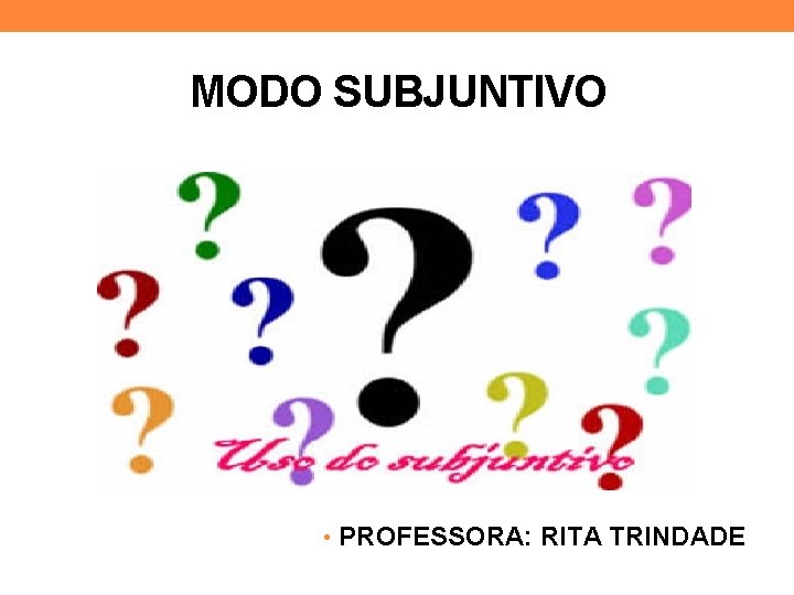 MODO SUBJUNTIVO • PROFESSORA: RITA TRINDADE 