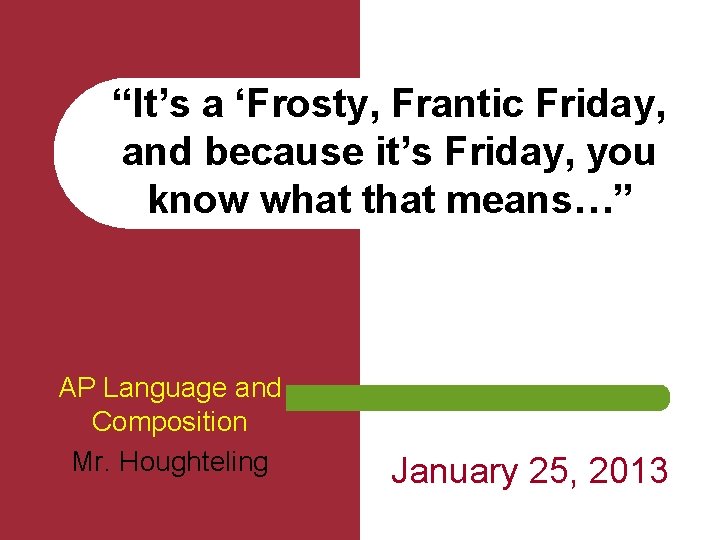 “It’s a ‘Frosty, Frantic Friday, and because it’s Friday, you know what that means…”