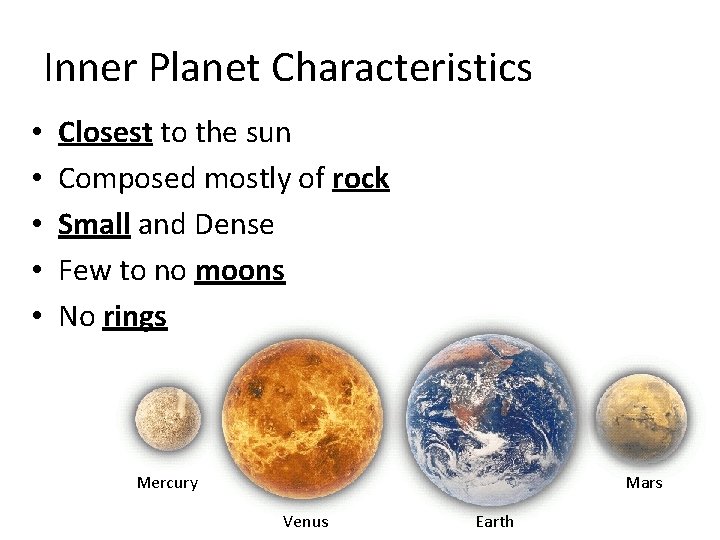 Inner Planet Characteristics • • • Closest to the sun Composed mostly of rock