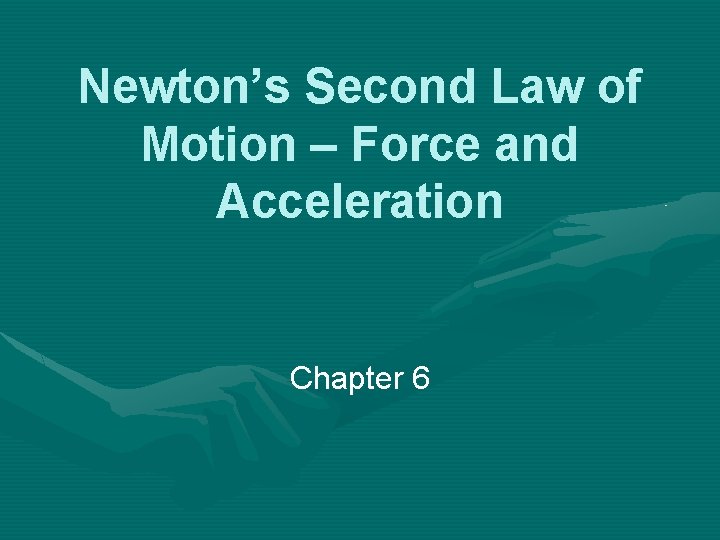 Newton’s Second Law of Motion – Force and Acceleration Chapter 6 