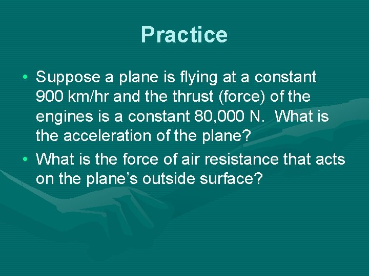 Practice • Suppose a plane is flying at a constant 900 km/hr and the