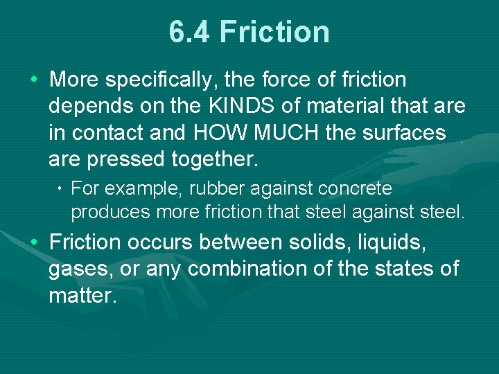 6. 4 Friction • More specifically, the force of friction depends on the KINDS