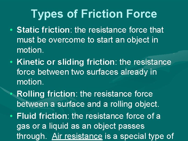 Types of Friction Force • Static friction: the resistance force that must be overcome