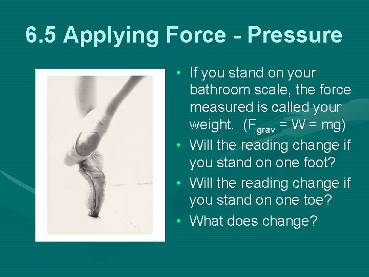 6. 5 Applying Force - Pressure • If you stand on your bathroom scale,