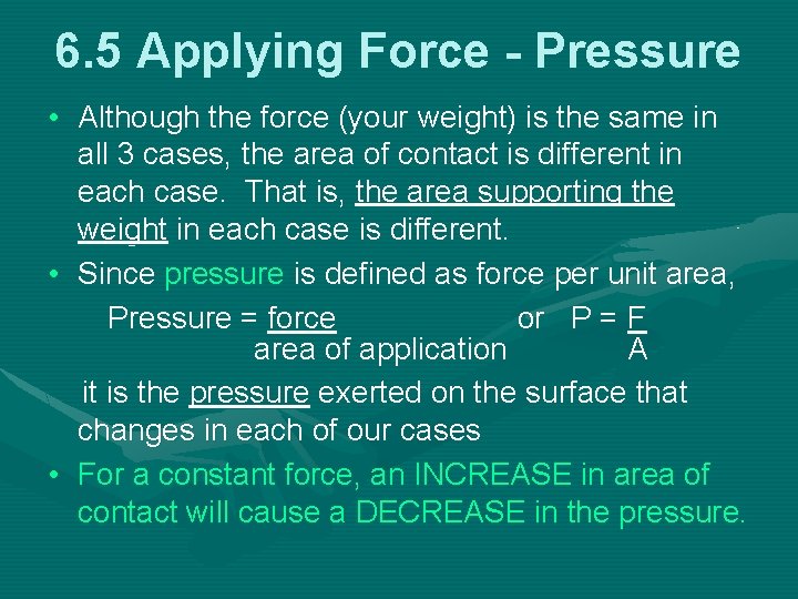 6. 5 Applying Force - Pressure • Although the force (your weight) is the