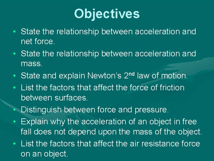 Objectives • State the relationship between acceleration and net force. • State the relationship
