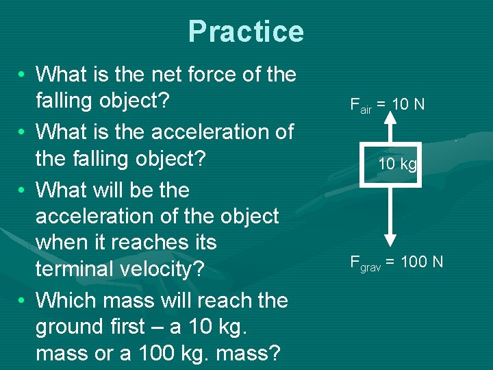 Practice • What is the net force of the falling object? • What is