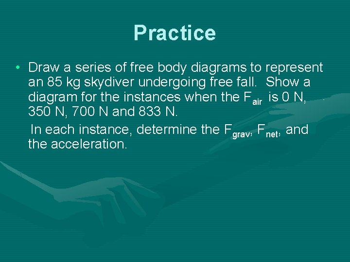 Practice • Draw a series of free body diagrams to represent an 85 kg