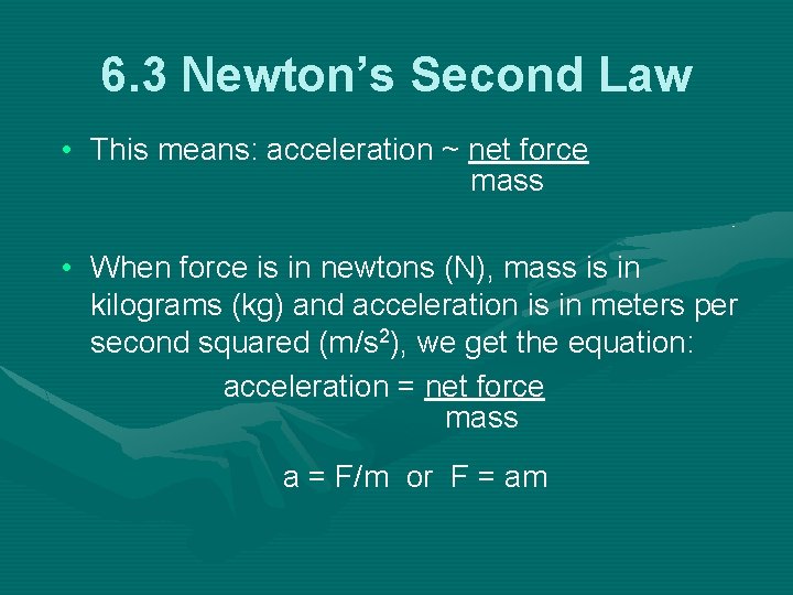 6. 3 Newton’s Second Law • This means: acceleration ~ net force mass •