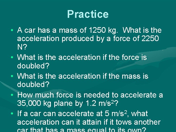 Practice • A car has a mass of 1250 kg. What is the acceleration