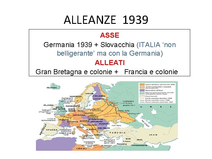 ALLEANZE 1939 ASSE Germania 1939 + Slovacchia (ITALIA ‘non belligerante’ ma con la Germania)