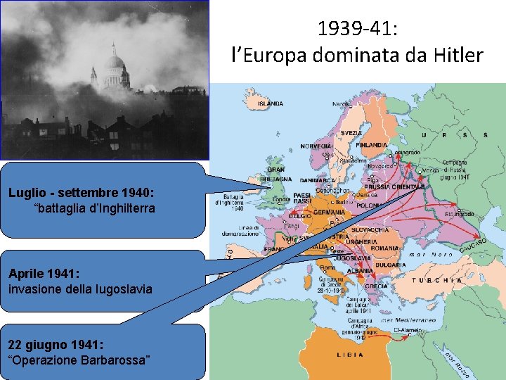 1939 -41: l’Europa dominata da Hitler Luglio - settembre 1940: “battaglia d’Inghilterra Aprile 1941: