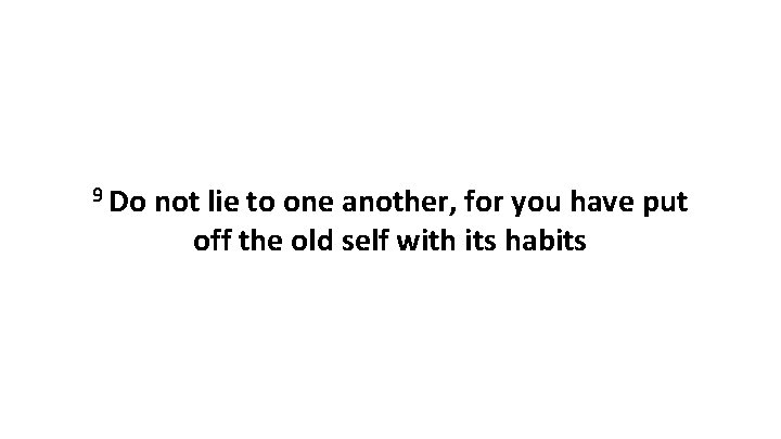 9 Do not lie to one another, for you have put off the old