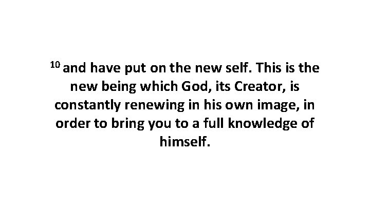 10 and have put on the new self. This is the new being which