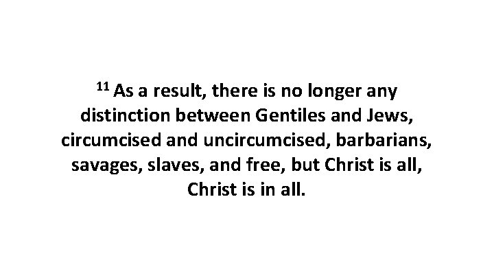 11 As a result, there is no longer any distinction between Gentiles and Jews,