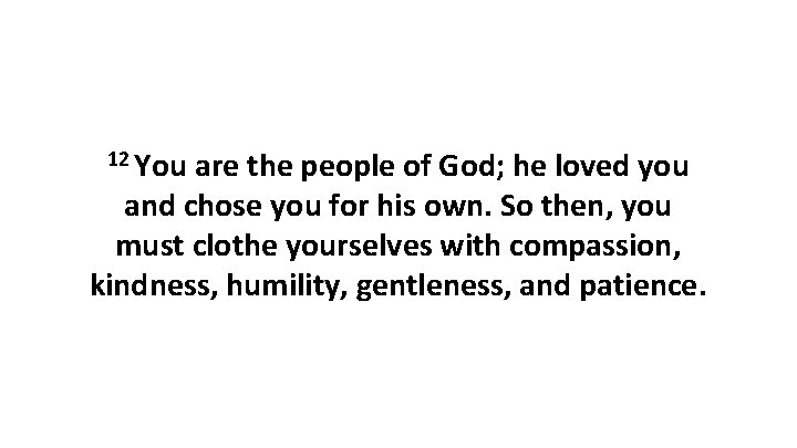 12 You are the people of God; he loved you and chose you for