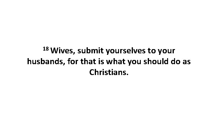 18 Wives, submit yourselves to your husbands, for that is what you should do