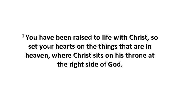 1 You have been raised to life with Christ, so set your hearts on