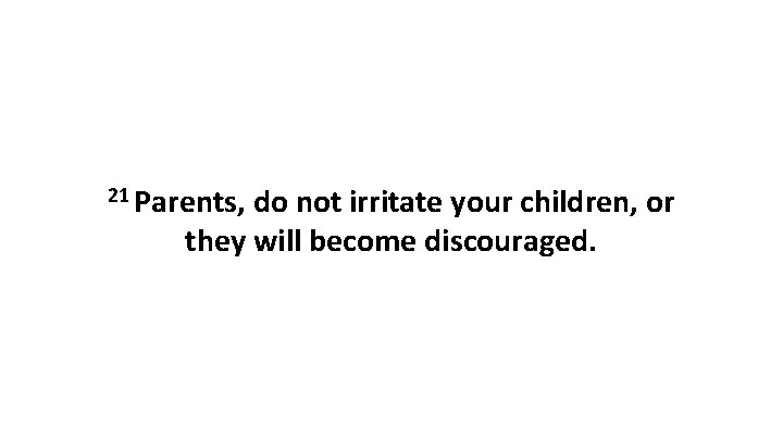 21 Parents, do not irritate your children, or they will become discouraged. 