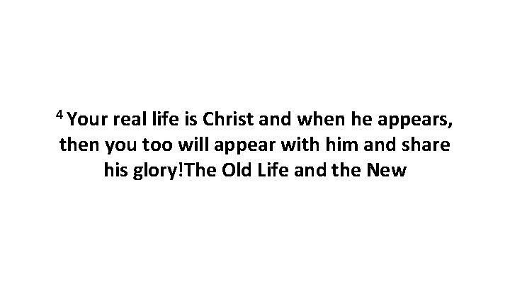 4 Your real life is Christ and when he appears, then you too will
