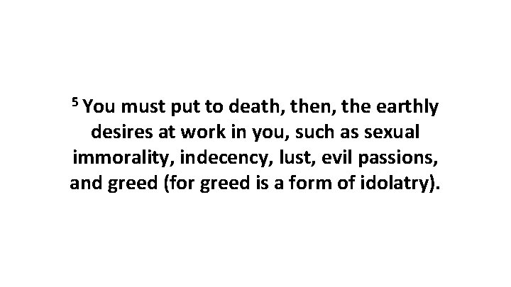 5 You must put to death, then, the earthly desires at work in you,