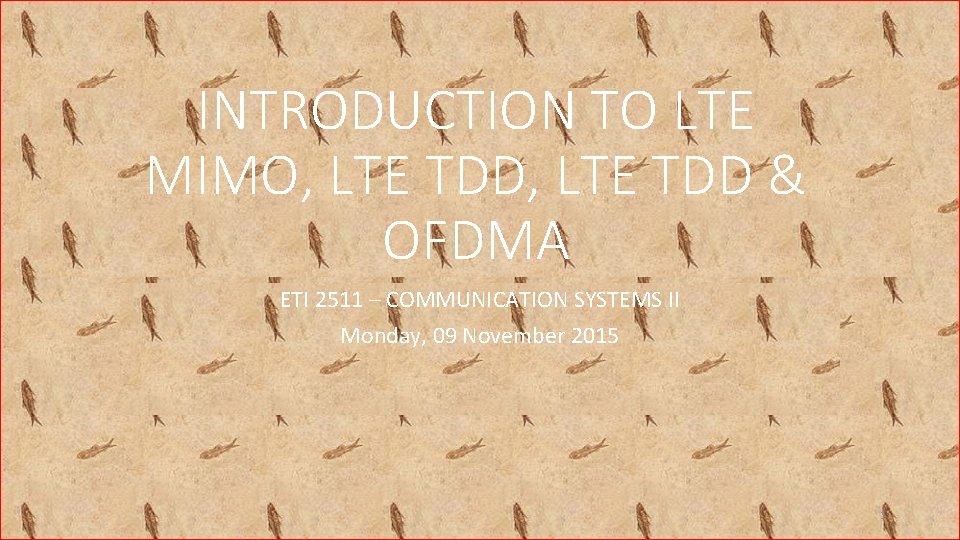 INTRODUCTION TO LTE MIMO, LTE TDD & OFDMA ETI 2511 – COMMUNICATION SYSTEMS II