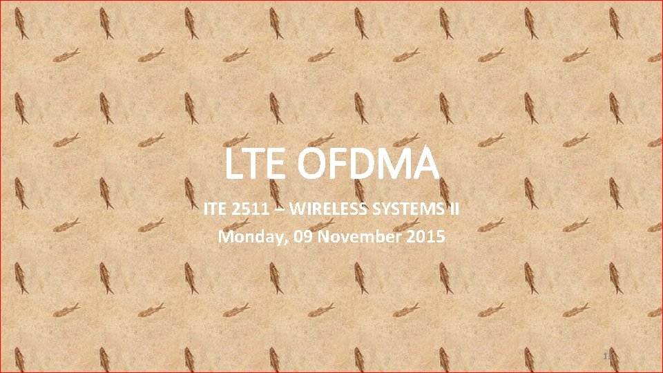 LTE OFDMA ITE 2511 – WIRELESS SYSTEMS II Monday, 09 November 2015 13 