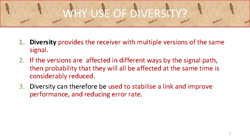 WHY USE OF DIVERSITY? 1. Diversity provides the receiver with multiple versions of the