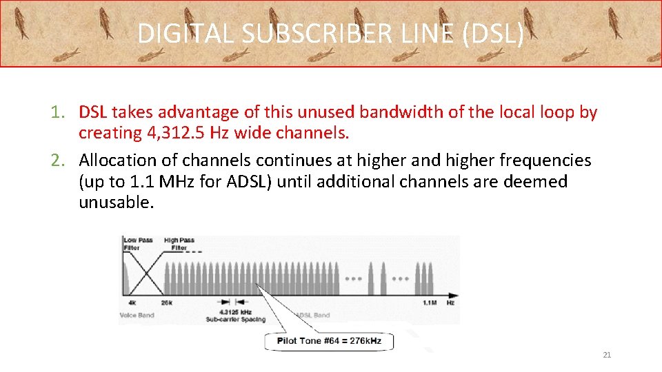 DIGITAL SUBSCRIBER LINE (DSL) 1. DSL takes advantage of this unused bandwidth of the
