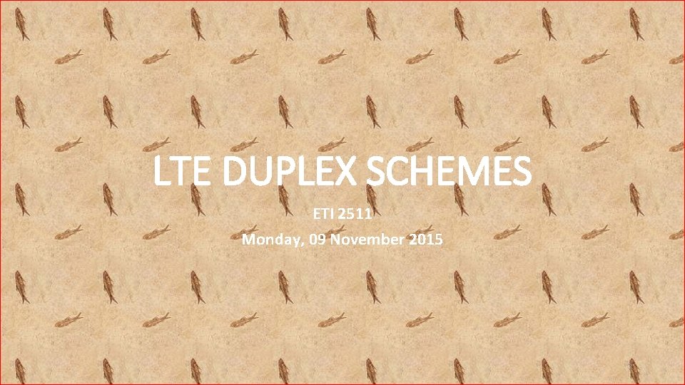 LTE DUPLEX SCHEMES ETI 2511 Monday, 09 November 2015 7 