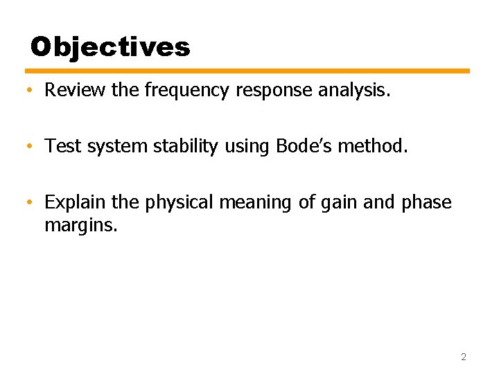 Objectives • Review the frequency response analysis. • Test system stability using Bode’s method.