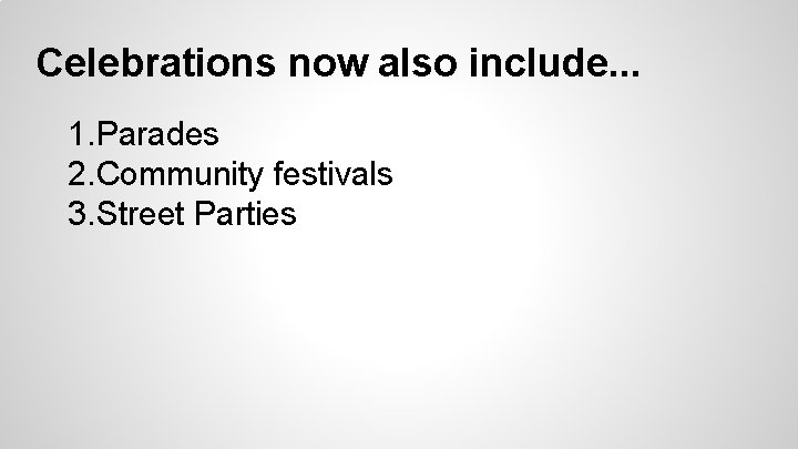 Celebrations now also include. . . 1. Parades 2. Community festivals 3. Street Parties