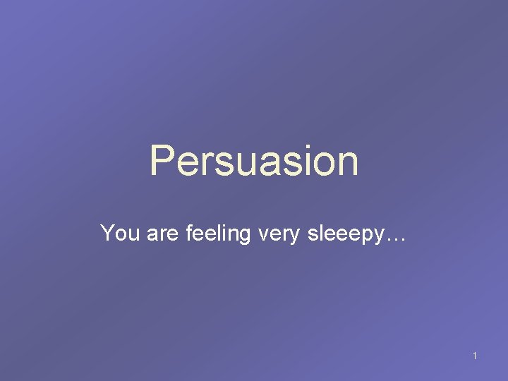 Persuasion You are feeling very sleeepy… 1 