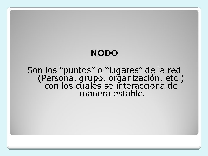 NODO Son los “puntos” o “lugares” de la red (Persona, grupo, organización, etc. )