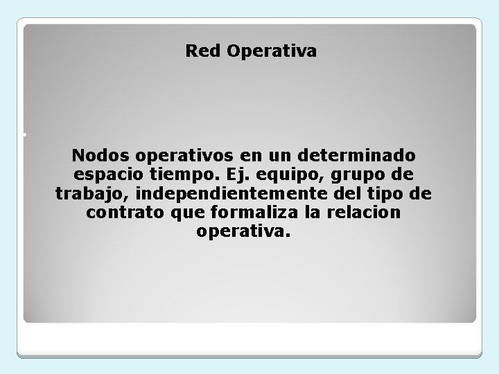 Red Operativa • Nodos operativos en un determinado espacio tiempo. Ej. equipo, grupo de