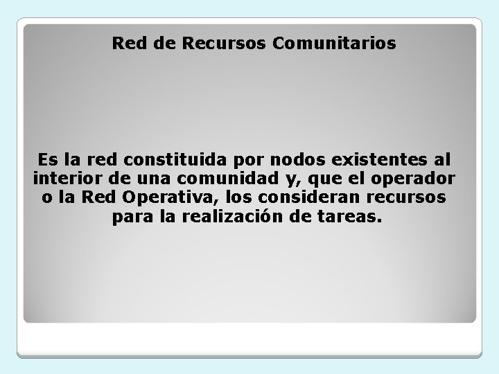 Red de Recursos Comunitarios Es la red constituida por nodos existentes al interior de