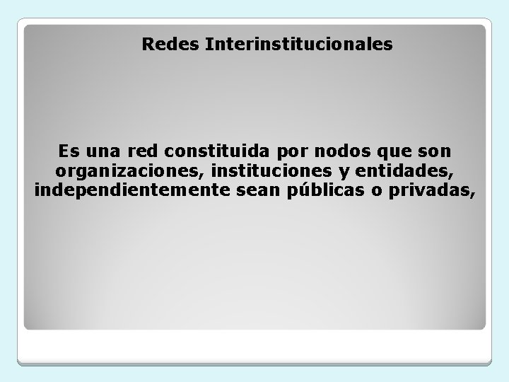 Redes Interinstitucionales Es una red constituida por nodos que son organizaciones, instituciones y entidades,