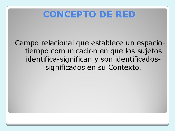 CONCEPTO DE RED Campo relacional que establece un espaciotiempo comunicación en que los sujetos